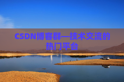 CSDN博客群—技术交流的热门平台